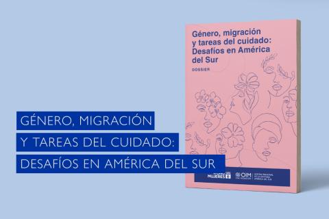 Género, migración y tareas del cuidado: Desafíos en América del Sur - Dossier de ONU Mujeres y la OIM 
